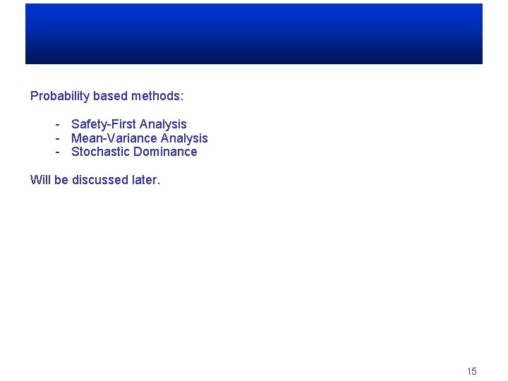 Probability based methods: - Safety-First Analysis - Mean-Variance Analysis - Stochastic Dominance Will be