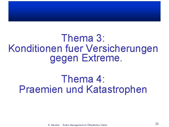 Thema 3: Konditionen fuer Versicherungen gegen Extreme. Thema 4: Praemien und Katastrophen R. Mechler