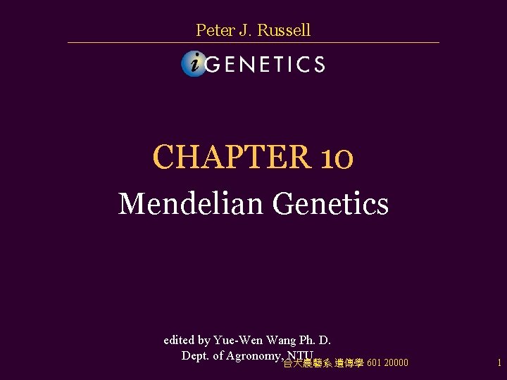 Peter J. Russell CHAPTER 10 Mendelian Genetics edited by Yue-Wen Wang Ph. D. Dept.