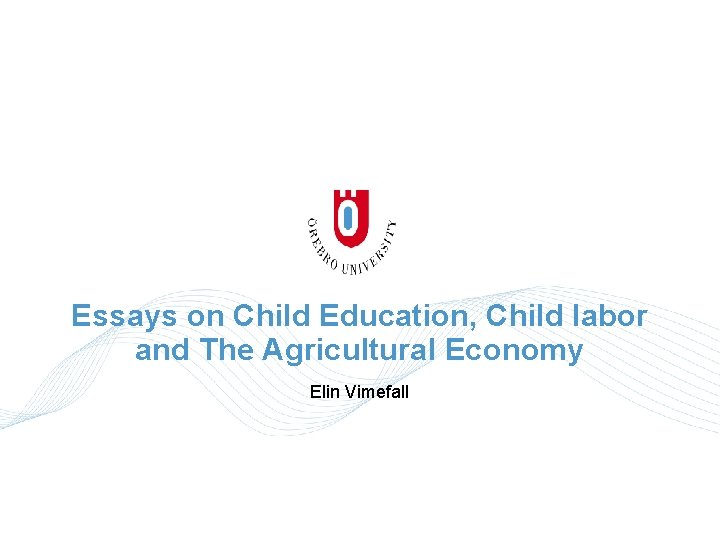 Essays on Child Education, Child labor and The Agricultural Economy Elin Vimefall 