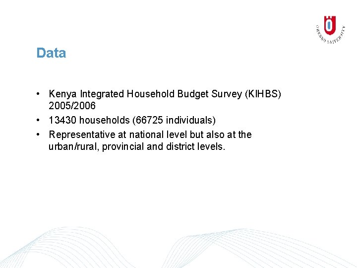 Data • Kenya Integrated Household Budget Survey (KIHBS) 2005/2006 • 13430 households (66725 individuals)