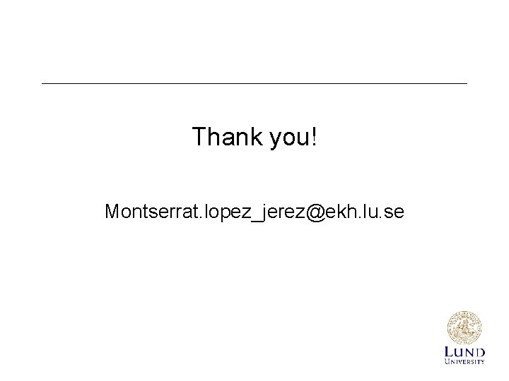 Thank you! Montserrat. lopez_jerez@ekh. lu. se 