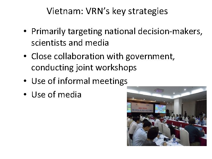 Vietnam: VRN’s key strategies • Primarily targeting national decision-makers, scientists and media • Close