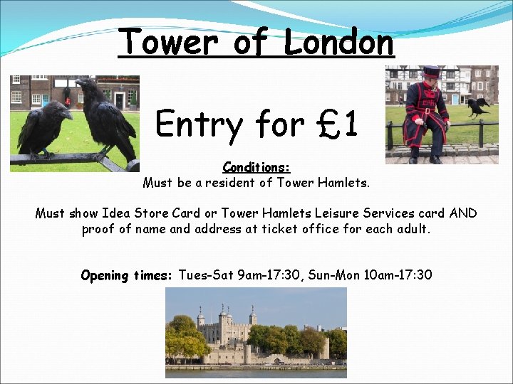 Tower of London Entry for £ 1 Conditions: Must be a resident of Tower
