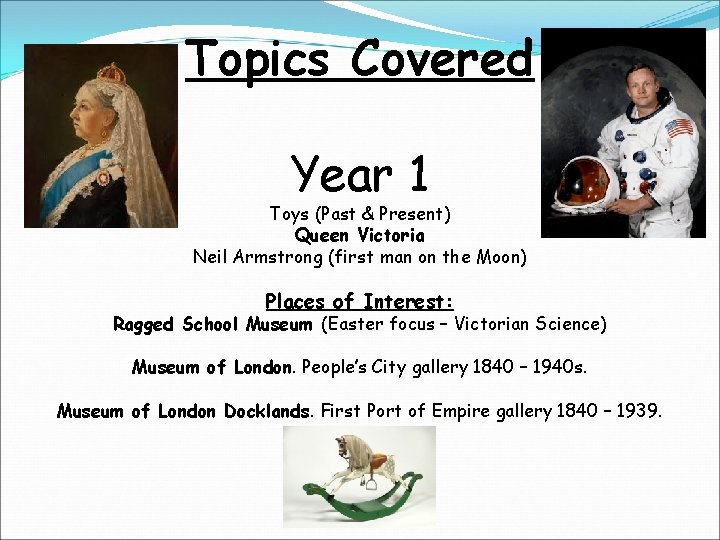 Topics Covered Year 1 Toys (Past & Present) Queen Victoria Neil Armstrong (first man
