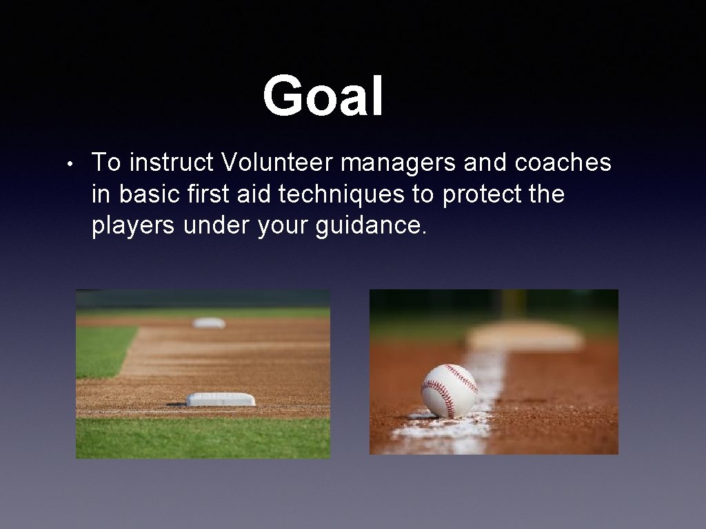 Goal • To instruct Volunteer managers and coaches in basic first aid techniques to