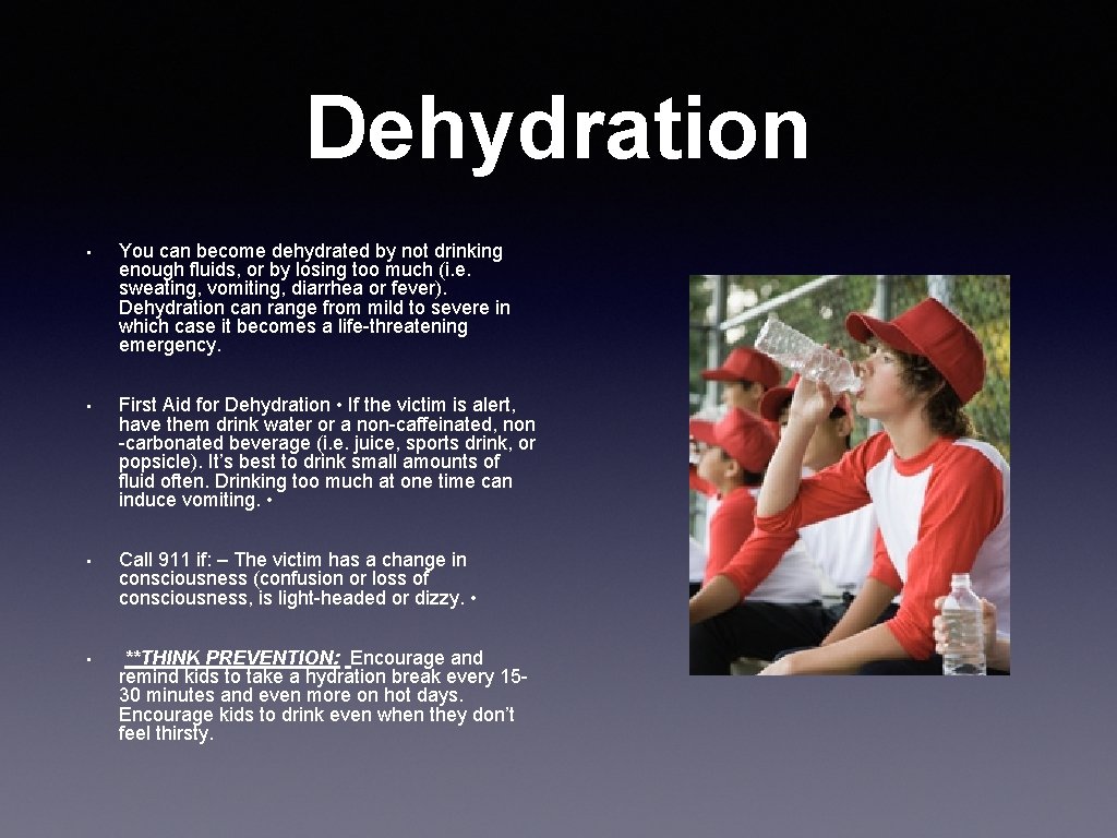 Dehydration • You can become dehydrated by not drinking enough fluids, or by losing