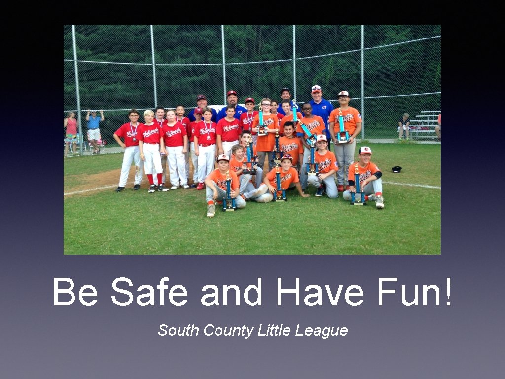 Be Safe and Have Fun! South County Little League 