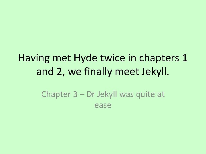 Having met Hyde twice in chapters 1 and 2, we finally meet Jekyll. Chapter