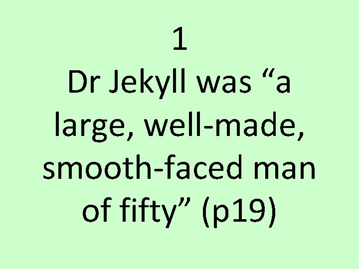 1 Dr Jekyll was “a large, well-made, smooth-faced man of fifty” (p 19) 