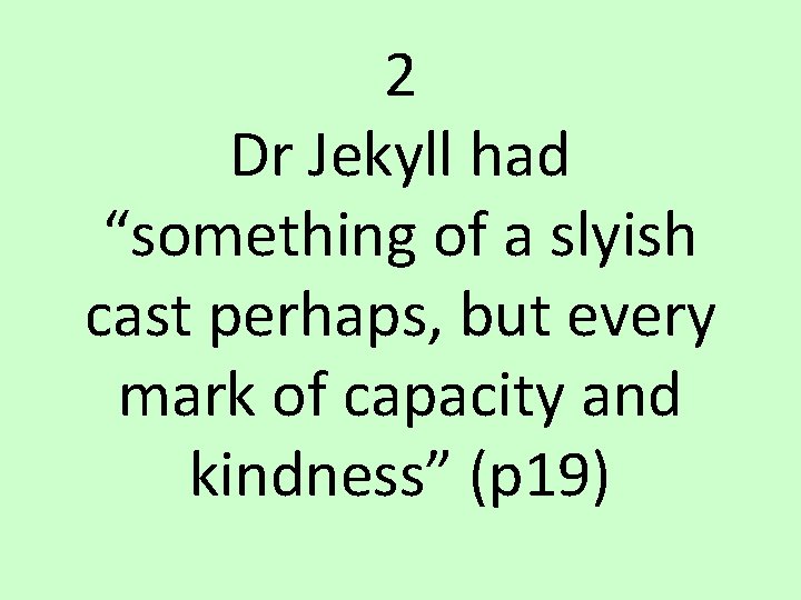2 Dr Jekyll had “something of a slyish cast perhaps, but every mark of