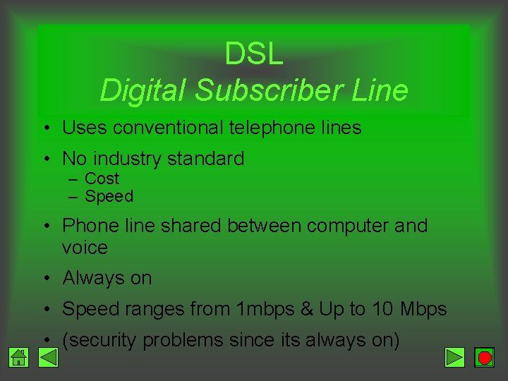 DSL Digital Subscriber Line • Uses conventional telephone lines • No industry standard –