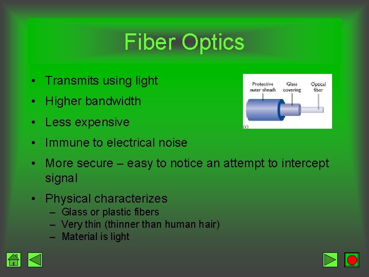 Fiber Optics • Transmits using light • Higher bandwidth • Less expensive • Immune