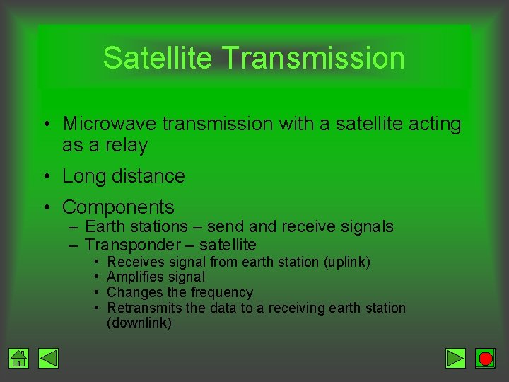 Satellite Transmission • Microwave transmission with a satellite acting as a relay • Long