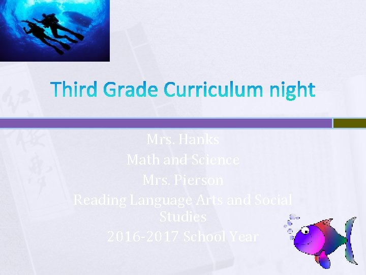 Third Grade Curriculum night Mrs. Hanks Math and Science Mrs. Pierson Reading Language Arts