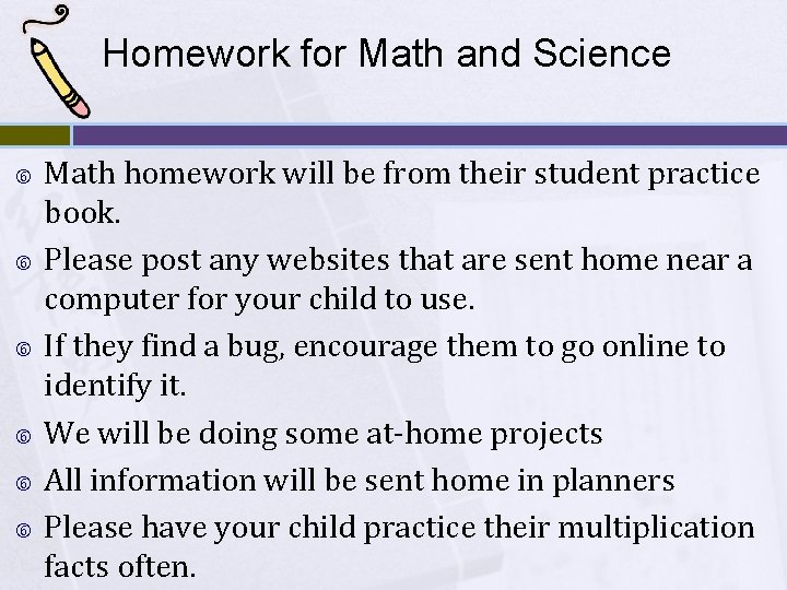 Homework for Math and Science Math homework will be from their student practice book.