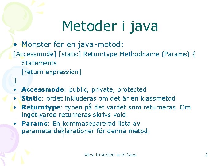 Metoder i java • Mönster för en java-metod: [Accessmode] [static] Returntype Methodname (Params) {