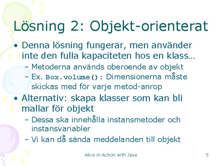 Lösning 2: Objekt-orienterat • Denna lösning fungerar, men använder inte den fulla kapaciteten hos