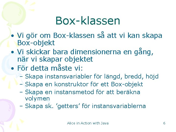 Box-klassen • Vi gör om Box-klassen så att vi kan skapa Box-objekt • Vi