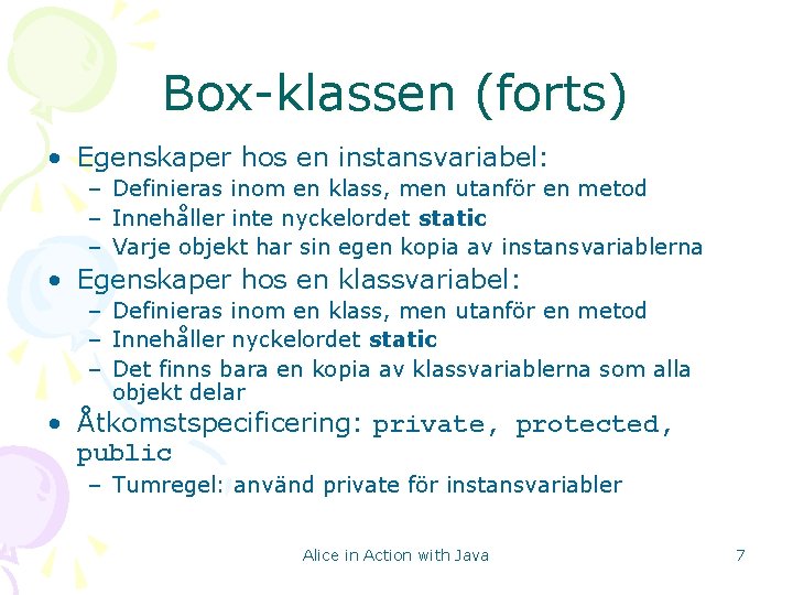 Box-klassen (forts) • Egenskaper hos en instansvariabel: – Definieras inom en klass, men utanför