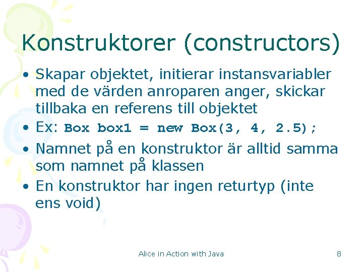 Konstruktorer (constructors) • Skapar objektet, initierar instansvariabler med de värden anroparen anger, skickar tillbaka