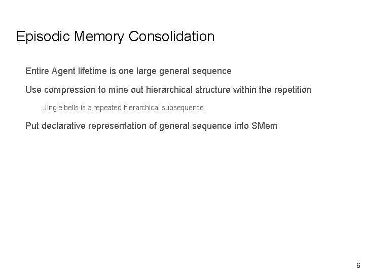 Episodic Memory Consolidation Entire Agent lifetime is one large general sequence Use compression to