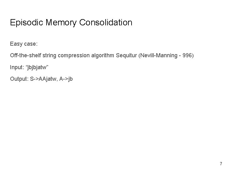 Episodic Memory Consolidation Easy case: Off-the-shelf string compression algorithm Sequitur (Nevill-Manning - 996) Input: