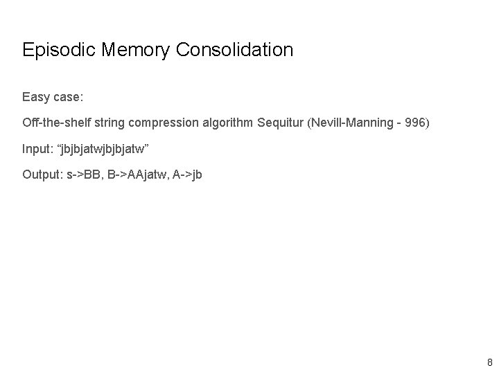 Episodic Memory Consolidation Easy case: Off-the-shelf string compression algorithm Sequitur (Nevill-Manning - 996) Input: