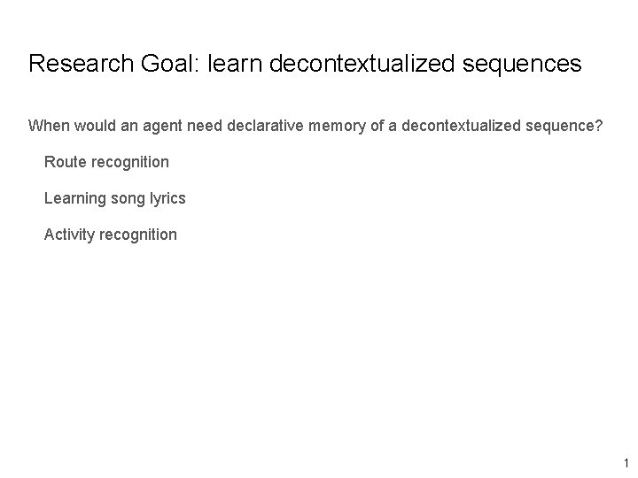 Research Goal: learn decontextualized sequences When would an agent need declarative memory of a