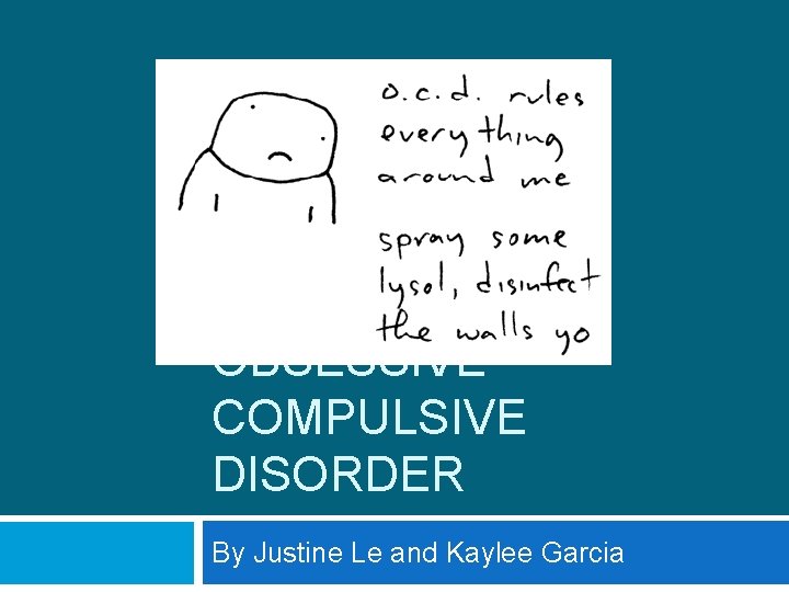 OBSESSIVE COMPULSIVE DISORDER By Justine Le and Kaylee Garcia 
