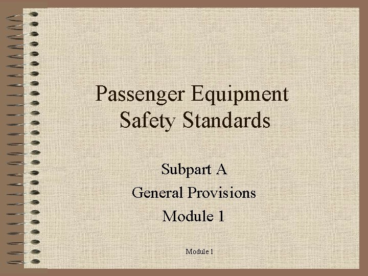 Passenger Equipment Safety Standards Subpart A General Provisions Module 1 