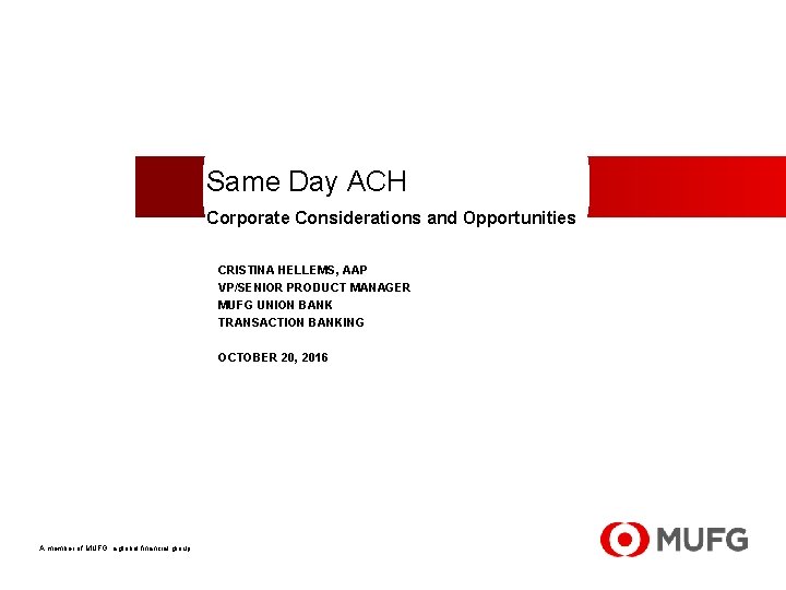 Same Day ACH Corporate Considerations and Opportunities CRISTINA HELLEMS, AAP VP/SENIOR PRODUCT MANAGER MUFG