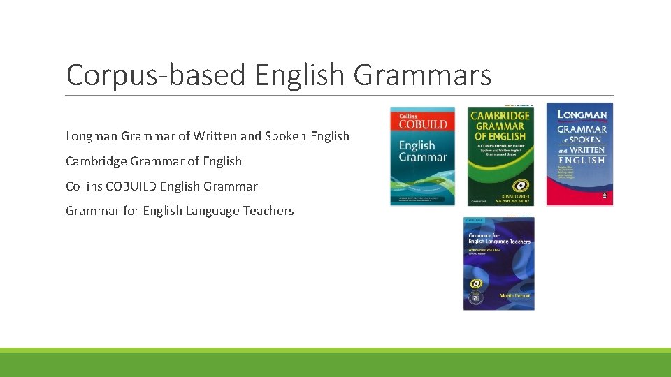 Corpus-based English Grammars Longman Grammar of Written and Spoken English Cambridge Grammar of English