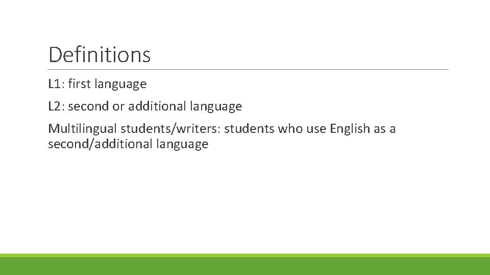 Definitions L 1: first language L 2: second or additional language Multilingual students/writers: students