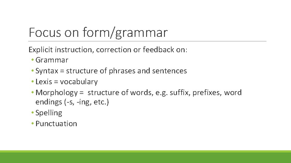 Focus on form/grammar Explicit instruction, correction or feedback on: • Grammar • Syntax =