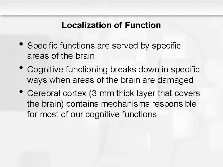 Localization of Function • Specific functions are served by specific areas of the brain