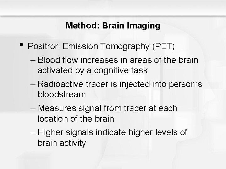 Method: Brain Imaging • Positron Emission Tomography (PET) – Blood flow increases in areas