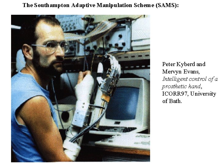 The Southampton Adaptive Manipulation Scheme (SAMS): Peter Kyberd and Mervyn Evans, Intelligent control of The Southampton Adaptive Manipulation Scheme (SAMS): Peter Kyberd and Mervyn Evans, Intelligent control of