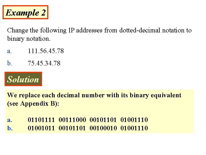 Example 2 Change the following IP addresses from dotted-decimal notation to binary notation. a.