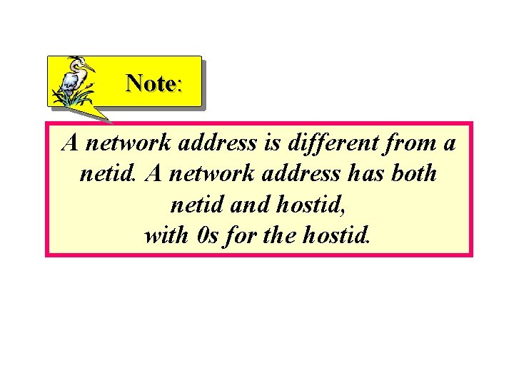 Note: A network address is different from a netid. A network address has both