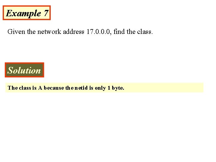 Example 7 Given the network address 17. 0. 0. 0, find the class. Solution