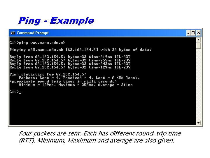 Ping - Example Four packets are sent. Each has different round-trip time (RTT). Minimum,