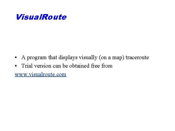 Visual. Route • A program that displays visually (on a map) traceroute • Trial