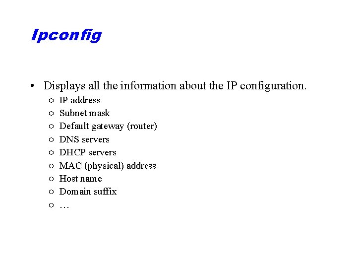 Ipconfig • Displays all the information about the IP configuration. ○ ○ ○ ○