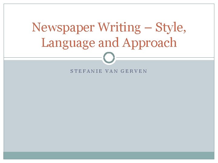 Newspaper Writing – Style, Language and Approach STEFANIE VAN GERVEN 