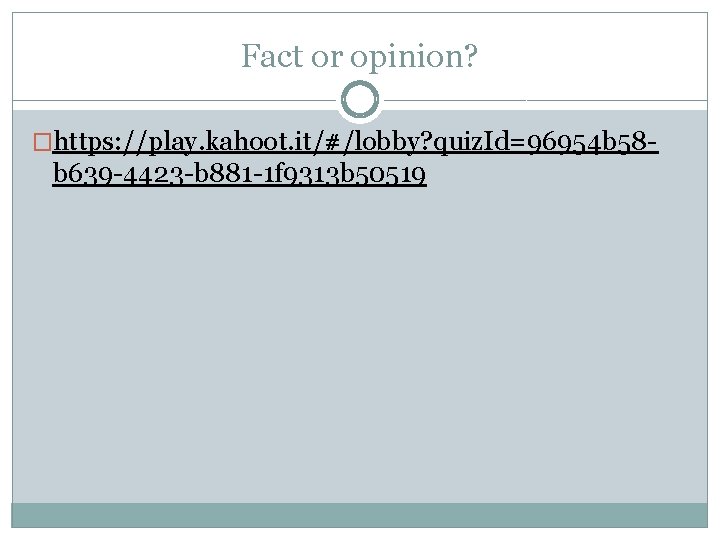 Fact or opinion? �https: //play. kahoot. it/#/lobby? quiz. Id=96954 b 58 - b 639