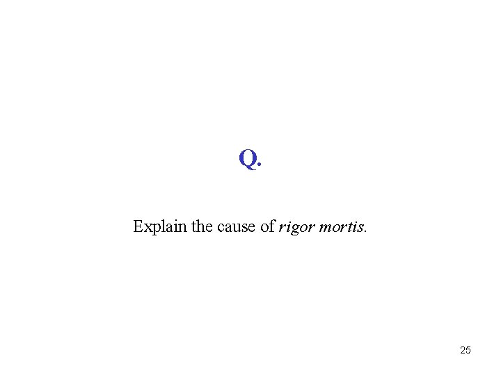 Q. Explain the cause of rigor mortis. 25 
