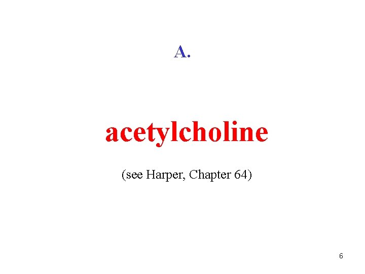 A. acetylcholine (see Harper, Chapter 64) 6 