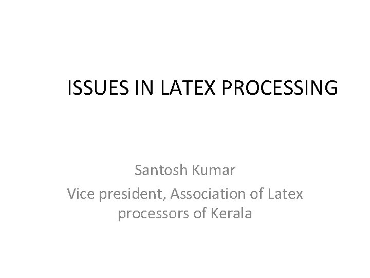 ISSUES IN LATEX PROCESSING Santosh Kumar Vice president, Association of Latex processors of Kerala ISSUES IN LATEX PROCESSING Santosh Kumar Vice president, Association of Latex processors of Kerala