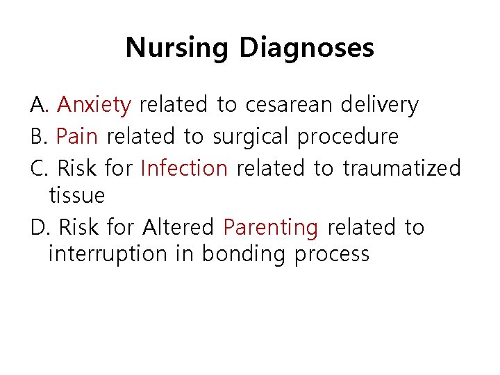 Nursing Diagnoses A. Anxiety related to cesarean delivery B. Pain related to surgical procedure